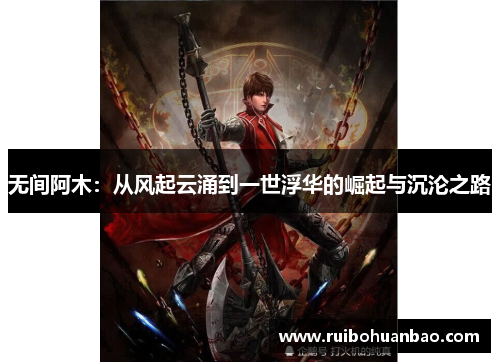 无间阿木：从风起云涌到一世浮华的崛起与沉沦之路
